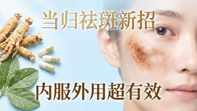 脸上有斑别愁!当归祛斑新招,内服外用超有效
