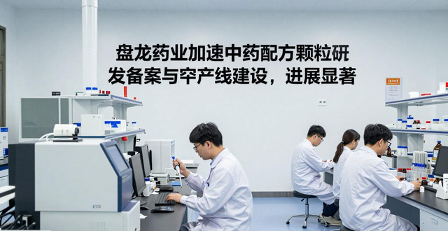 盘龙药业加速中药配方颗粒研发备案与生产线建设,进展显著